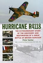 Hurricane R4118: The Extraordinary Story of the Discovery and Restoration of a Great Battle of Britain Survivor