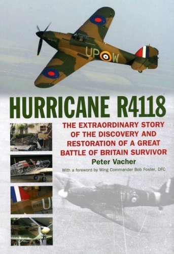 Hurricane R4118: The Extraordinary Story of the Discovery and Restoration of a Great Battle of Britain Survivor