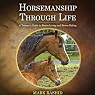 Horsemanship Through Life: A Trainer's Guide to Better Living and Better Riding