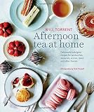 Afternoon Tea at Home: Deliciously indulgent recipes for sandwiches, savories, scones, cakes and other fancies