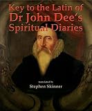 Key to the Latin of Dr John Dee's spiritual diaries (1583-1608) : the reset and fully revised edition of A true and faithful relation of what passed for many yeers between Dr. John Dee and some spirit