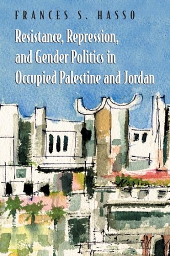 Resistance, Repression, and Gender Politics in Occupied Palestine and Jordan (Gender, Culture, and Politics in the Middle East)