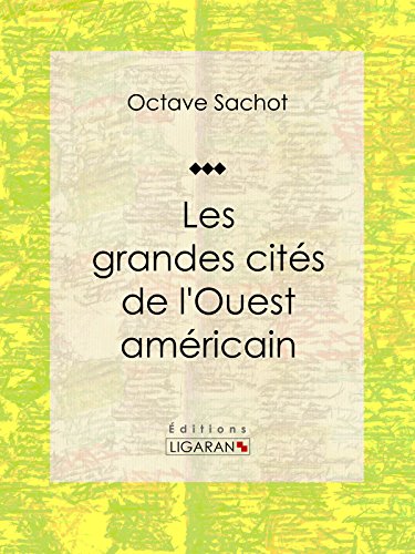Les grandes cités de l'Ouest américain: Tableau de moeurs américaines (French Edition)
