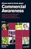 All You Need to Know About Commercial Awareness 2011/2012: What it is and Why You Need it to Become a Successful Professional (All You Need to Know Guides)