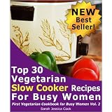 Top 30 Easy Vegetarian Slow Cooker Recipes for Busy Women: Set It and Forget It (First Vegetarian Recipes Cookbook for Busy Women) ~ Sarah Jessica Cook