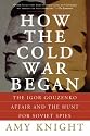 How the Cold War Began: The Igor Gouzenko Affair and the Hunt for Soviet Spies