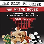 The Plot to Seize the Whitehouse: The Shocking True Story of the Conspiracy to Overthrow FDR | [Jules Archer]