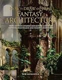 How to Draw and Paint Fantasy Architecture (How to Draw & Paint)