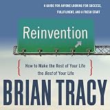 Reinvention: How to Make the Rest of Your Life the Best of Your Life
