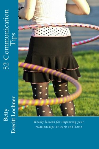 52 Communication Tips: Weekly lessons for improving your relationships at work and home