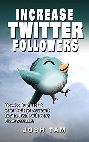 Increase Twitter Followers!: How to Jumpstart your Twitter Account to get Real Followers, From Scratch!