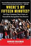 Where s My Fifteen Minutes?: Get Your Company, Your Cause, or Yourself the Recognition You Deserve