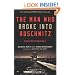 The Man Who Broke Into Auschwitz: A True Story of World War II