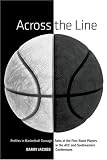 Across the Line: Profiles in Basketball Courage: Tales of the First Black Players in the ACC and SEC