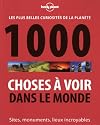 1000 choses à voir dans le monde : Les plus belles curiosités de la planète