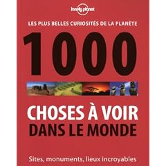 1000 choses � voir dans le monde : Les plus belles curiosit�s de la plan�te