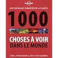 1000 choses � voir dans le monde : Les plus belles curiosit�s de la plan�te
