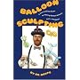 Balloon Sculpting: A Fun and Easy Guide to Making Balloon Animals, Toys and Games