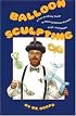 Balloon Sculpting a Fun and Easy Guide to Making Balloon Animals, Toys, and Games/Book and Balloons