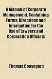 A Manual of Corporate Management, Containing Forms, Directions and Information for the Use of Lawyers and Corporation Officials