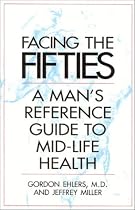 Facing Your Fifties: Every Man's Reference Guide to Mid-Life Health