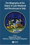 The Biography of the Object in Late Medieval and Renaissance Italy (Renaissance Studies Special Issues)