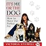 It's Me or the Dog: How to Have the Perfect Pet