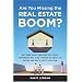 Are You Missing the Real Estate Boom?: The Boom Will Not Bust and Why Property Values Will Continue to Climb Through the End of the Decade - And How to Profit From Them