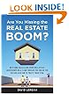 Are You Missing the Real Estate Boom?: The Boom Will Not Bust and Why Property Values Will Continue to Climb Through the End of the Decade - And How to Profit From Them