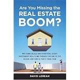 Are You Missing the Real Estate Boom?: The Boom Will Not Bust and Why Property Values Will Continue to Climb Through the End of the Decade - And How to Profit From Them