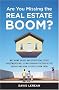 Are You Missing the Real Estate Boom?: The Boom Will Not Bust and Why Property Values Will Continue to Climb Through the End of the Decade - And How to Profit From Them