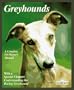 Greyhounds: Everything About Adoption, Purchase, Care, Nutrition, Behavior, and Training (Complete Pet Owner's Manual)