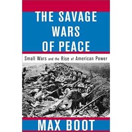 The Savage Wars of Peace: Small Wars and the Rise of American Power