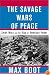 The Savage Wars Of Peace: Small Wars And The Rise Of American Power