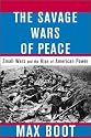 The Savage Wars Of Peace: Small Wars And The Rise Of American Power