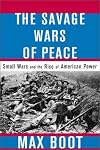The Savage Wars of Peace: Small Wars and the Rise of American Power