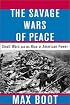 The Savage Wars of Peace: Small Wars and the Rise of American Power