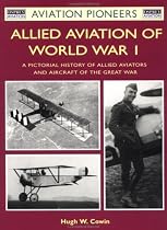 Allied Aviation of World War I: A Pictorial History of Allied Aviators and Aircraft of the Great War (Osprey Aviation Pioneers 5)