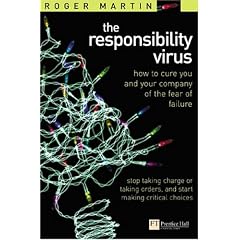 The Responsibility Virus: Stop Taking Charge or Taking Orders and Start Making Critical Decisions