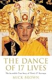 The Dance of 17 Lives: The Incredible True Story of Tibet`s 17th Karmapa