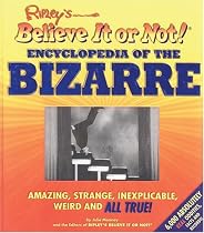 Ripley's Believe It or Not! Encyclopedia of the Bizarre: Amazing, Strange, Inexplicable, Weird and ALL TRUE!