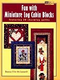 Fun with Miniature Log Cabin Blocks: Featuring 20 Charming Quilts