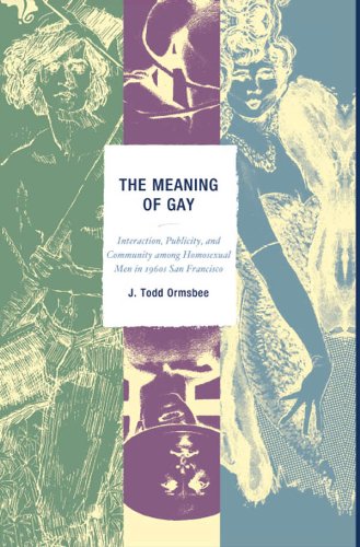The Meaning of Gay: Interaction, Publicity, and Community among Homosexual Men in 1960s San Francisco