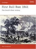 First Bull Run 1861: The Souths First Victory (Campaign)