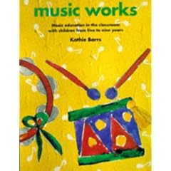 Music Works: Music Education in the Classroom with Children from Five to Nine Years (Belair - A World of Display)