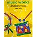 Music Works: Music Education in the Classroom with Children from Five to Nine Years (Belair - A World of Display)