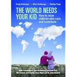 The World Needs Your Kid: How to Raise Children Who Care and Contributeby Craig Kielburger