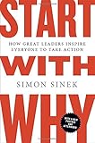 Start with Why: How Great Leaders Inspire Everyone to Take Action