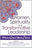 Women, Spirituality, and Transformative Leadership: Where Grace Meets Power Women, Spirituality, and Transformative Leadership: Where Grace Meets Power