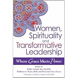 Women, Spirituality, and Transformative Leadership: Where Grace Meets Power ~ Kay Lindahl